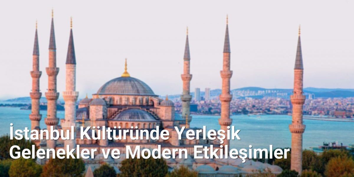 İstanbul Kültüründe Yerleşik Gelenekler ve Modern Etkileşimler - istanbulradar.net.tc