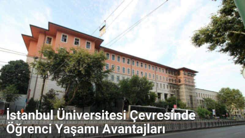 İstanbul Üniversitesi Çevresinde Öğrenci Yaşamı Avantajları - istanbulradar.net.tc