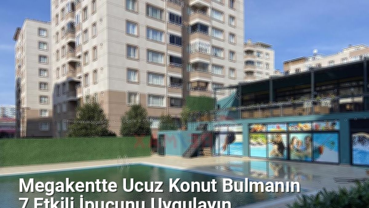 Megakentte Ucuz Konut Bulmanın 7 Etkili İpucunu Uygulayın - istanbulradar.net.tc