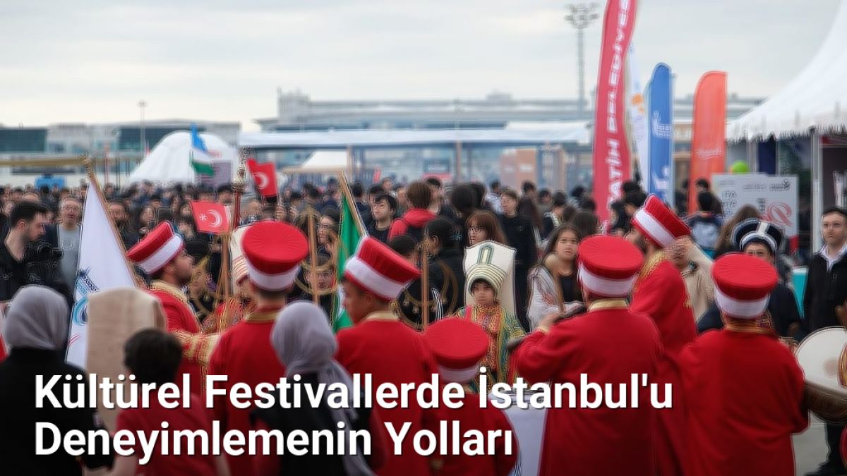 Kültürel Festivallerde İstanbul'u Deneyimlemenin Yolları - istanbulradar.net.tc