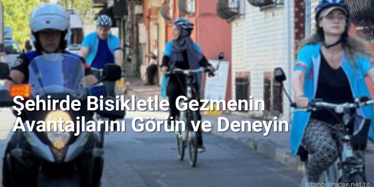 Şehirde Bisikletle Gezmenin Avantajlarını Görün ve Deneyin - istanbulradar.net.tc